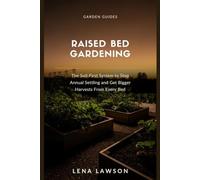 Raised Bed Gardening for Beginners: The Soil-First System to Stop Annual Settling, Rebuild Fertility in Year Two, and Get Bigger Harvests From Every Bed