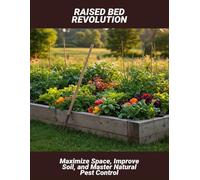 Raised Bed Revolution: Maximize Space, Improve Soil, And Master Natural Pest Control