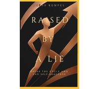 RAISED BY A LIE: Break the Cycle and End Self-Sabotage