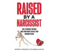 Raised by a Narcissist: How to Recognize Emotional Abuse from Parents and Heal from Childhood Trauma