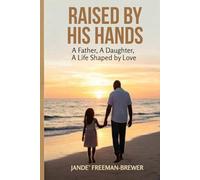 Raised by His Hands: A Father, A Daughter, A Life Shaped by Love
