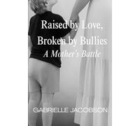 Raised by Love, Broken by Bullies: A Mother’s Battle