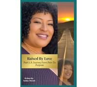 Raised By Love: Part 1 : A Journey From Pain To Purpose