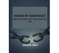 RAISED BY NARCISSIST: HOW TO RECLAIM YOUR VOICE AND YOUR LIFE