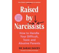 Raised by Narcissists : How to Handle Your Difficult, Toxic and Abusive Parents
