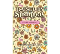 Raised By Strangers: Sixty Micro-Memoirs