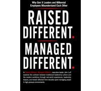 Raised Different. Managed Different.: Why Gen X Leaders and Millennial Employees Misunderstand Each Other