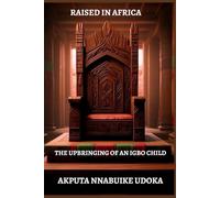 RAISED IN AFRICA, THE UPBRINGING OF AN IGBO CHILD