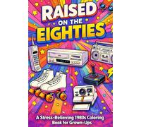 Raised on the Eighties: A Stress-Relieving 1980's Coloring Book for Grown-Up's