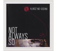 Raised On Zenith - Not Always So