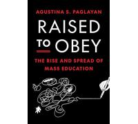 Agustina Paglayan – Raised to Obey: The Rise and Spread of Mass Education – Tascabile