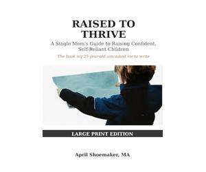 Raised to Thrive: A Single Mom’s Guide to Raising Empowered, Self-Reliant Children