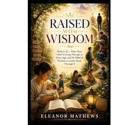 Raised With Wisdom: Birth to 22 - What Your Child Is Going Through at Every Age, and the Biblical Wisdom to Guide Them Through It