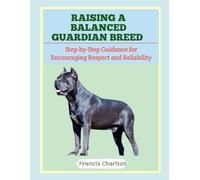 Raising a Balanced Guardian Breed: Step-by-Step Guidance for Encouraging Respect and Reliability