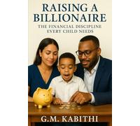 Raising A Billionaire: The Financial Discipline Every Child Needs
