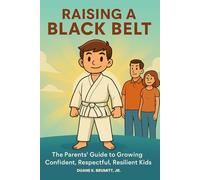 Raising a Black Belt: The Parents' Guide to Growing Confident, Respectful, Resilient Kids