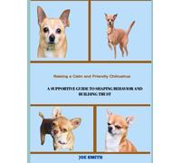 Raising a Calm and Friendly Chihuahua: A Supportive Guide to Shaping Behavior and Building Trust