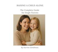 Raising a Child Alone: The Complete Guide for Single Parents