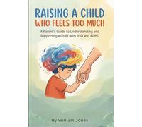 Raising a Child Who Feels Too Much: A Parent's Guide to Understanding and Supporting a Child with RSD and ADHD