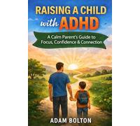 Raising a Child with ADHD: A Calm Parents Guide to Focus, Confidence and Connection