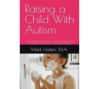 Raising a Child With Autism: A Compassionate Guide to Emotional Regulation, Connection, Resilience, and Family Healing