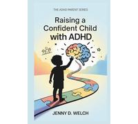 Raising a Confident Child with ADHD: A Parent’s Guide to School Success, Emotional Skills, and Building Meaningful Friendships