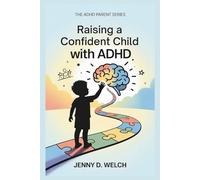 Raising a Confident Child with ADHD: A Parent’s Guide to School Success, Emotional Skills, and Building Meaningful Friendships