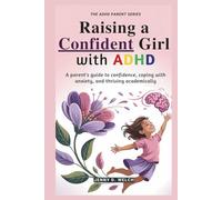 Raising a Confident Girl with ADHD: A Parent’s Guide to Confidence, Coping with Anxiety, and Thriving Academically