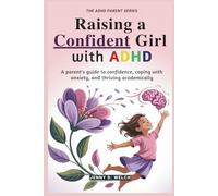 Raising a Confident Girl with ADHD: A Parent’s Guide to Confidence, Coping with Anxiety, and Thriving Academically