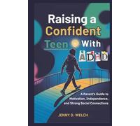 Raising a Confident Teen with ADHD: A Parent’s Guide to Motivation, Independence, and Strong Social Connections