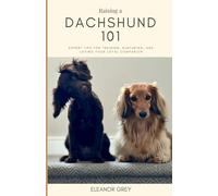 Raising a Dachshund 101: Expert Tips for Training, Nurturing, and Loving Your Loyal Companion