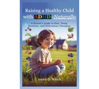 Raising a Healthy Child with ADHD-Naturally: A Parent’s Guide to Diet, Sleep, Routines, and Alternative Therapies