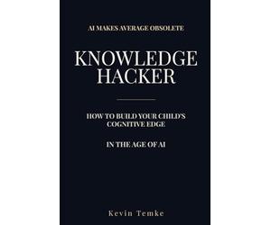 Raising A Knowledge Hacker: Build your child’s cognitive edge in the age of AI