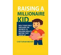 Raising a Millionaire Kid: Help Your Child Discover the Secrets to Building Wealth Before They Grow Up