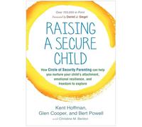 Raising a Secure Child: How Circle of Security Parenting Can Help You Nurture Your Child's Attachment, Emotional Resilience, and Freedom to Explore