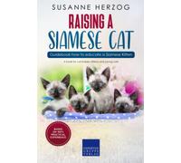 Raising a Siamese Cat - Guidebook how to educate a Siamese Kitten: A book for cat babies, kittens and young cats