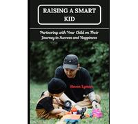 Raising a Smart Kid: Partnering with Your Child on Their Journey to Success and Happiness