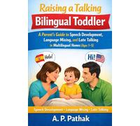 Raising a Talking Bilingual Toddler: A Parent’s Guide to Speech Development, Language Mixing, and Late Talking in Multilingual Homes (Ages 1-5)
