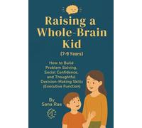 Raising a Whole-Brain Kid (7-9 Years): How to Help School-Age Kids Build Problem Solving, Social Confidence, and Thoughtful Decision-Making Skills (Executive Function)