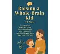 Raising a Whole-Brain Kid (7-9 Years): How to Help School-Age Kids Build Problem Solving, Social Confidence, and Thoughtful Decision-Making Skills (Executive Function)