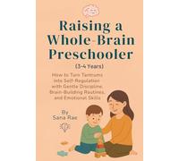 Raising a Whole-Brain Preschooler (3-4 Years): How to Turn Tantrums into Self-Regulation with Gentle Discipline, Brain-Building Routines, and Preschooler Emotional Skills