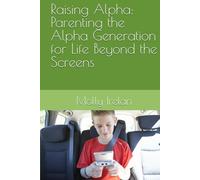 Raising Alpha: Parenting the Alpha Generation for Life Beyond the Screens