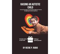 Raising an Autistic Child: Practical Strategies and Heartfelt Insights for Parents Navigating the Autism Spectrum