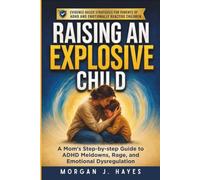 Raising an Explosive Child: A Mom's Step-by-Step Guide to ADHD Meltdowns, Rage, and Emotional Dysregulation