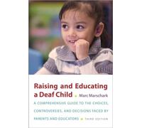Raising and Educating a Deaf Child: A Comprehensive Guide to the Choices, Contro