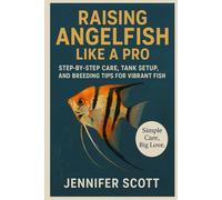 RAISING ANGELFISH LIKE A PRO: STEP-BY-STEP CARE, TANK SETUP, AND BREEDING TIPS FOR VIBRANT FISH