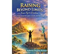 Raising Beyond Limits: From Fiji to Freedom: A Journey of Strength, Growth, and Becoming