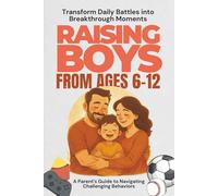 Raising Boys From Ages 6-12 | Parent's Guide to Navigating Young Boys: Transform Daily Battles into Breakthrough Moments