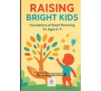 Raising Bright Kids: Foundations of Smart Parenting for Ages 0-7: Habits, Routines, and Mindsets for a Lifelong Love of Learning