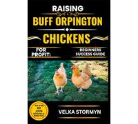 RAISING BUFF ORPINGTON CHICKENS FOR PROFIT: BEGINNERS SUCCESS GUIDE: Everything You Need to Know About Breeding, Caring For, and Selling Buff Orpingtons for Maximum Income
